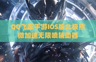 QQ飞车手游IOS版北极熊微加速无限喷辅助器