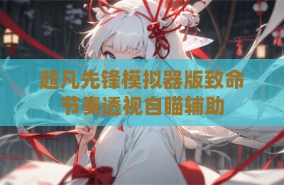 超凡先锋模拟器版致命节奏透视自瞄辅助