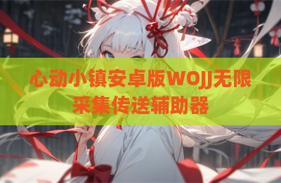 心动小镇安卓版WOJJ无限采集传送辅助器