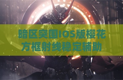 暗区突围IOS版樱花方框射线稳定辅助