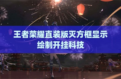 王者荣耀直装版灭方框显示绘制开挂科技