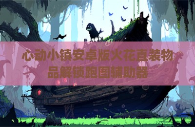 心动小镇安卓版火花直装物品解锁跑图辅助器