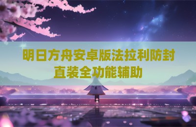 明日方舟安卓版法拉利防封直装全功能辅助
