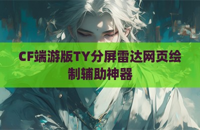 CF端游版TY分屏雷达网页绘制辅助神器