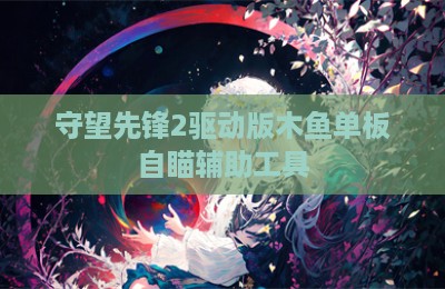 守望先锋2驱动版木鱼单板自瞄辅助工具