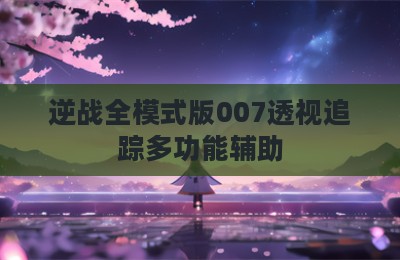 逆战全模式版007透视追踪多功能辅助