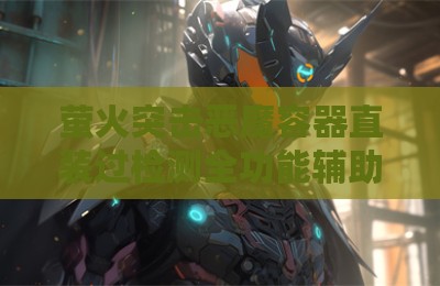 萤火突击恶魔容器直装过检测全功能辅助