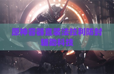 原神容器直装法拉利防封辅助科技