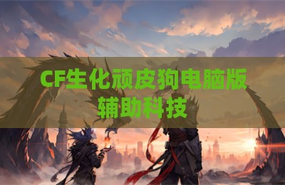 CF生化顽皮狗电脑版辅助科技