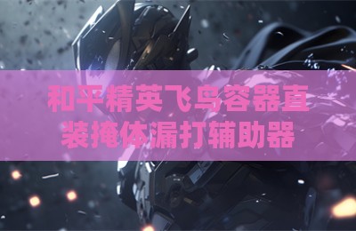 和平精英飞鸟容器直装掩体漏打辅助器
