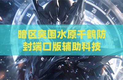 暗区突围水原千鹤防封端口版辅助科技