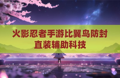 火影忍者手游比翼鸟防封直装辅助科技