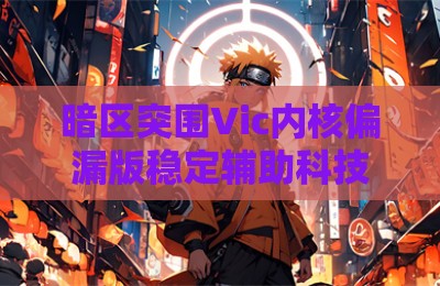 暗区突围Vic内核偏漏版稳定辅助科技