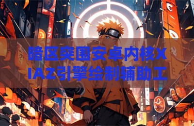 暗区突围安卓内核XIAZ引擎绘制辅助工具
