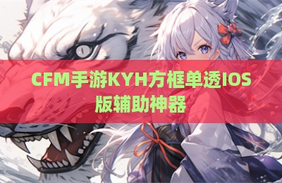 CFM手游KYH方框单透IOS版辅助神器