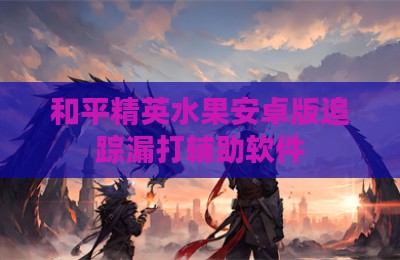 和平精英水果安卓版追踪漏打辅助软件