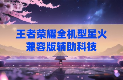 王者荣耀全机型星火兼容版辅助科技