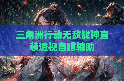 三角洲行动无敌战神直装透视自瞄辅助