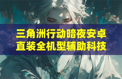 三角洲行动暗夜安卓直装全机型辅助科技