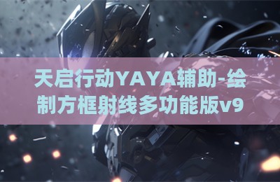 天启行动YAYA辅助-绘制方框射线多功能版v9.24