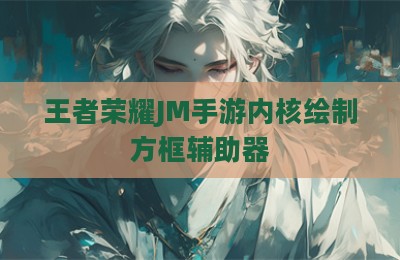 王者荣耀JM手游内核绘制方框辅助器