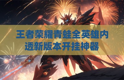 王者荣耀青蛙全英雄内透新版本开挂神器