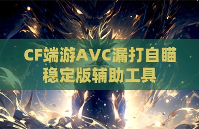 CF端游AVC漏打自瞄稳定版辅助工具