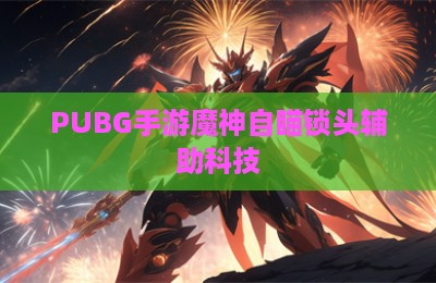 PUBG手游魔神自瞄锁头辅助科技