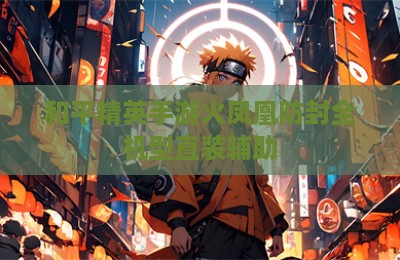 和平精英手游火凤凰防封全机型直装辅助