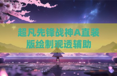 超凡先锋战神A直装版绘制观透辅助