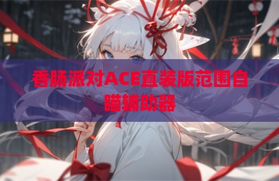 香肠派对ACE直装版范围自瞄辅助器