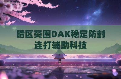 暗区突围DAK稳定防封连打辅助科技