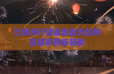 三角洲行动鲨鱼蓝光绘制直装即用版辅助