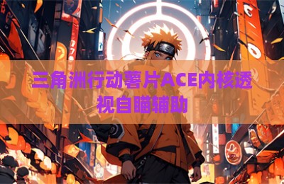 三角洲行动薯片ACE内核透视自瞄辅助