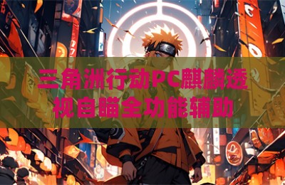 三角洲行动PC麒麟透视自瞄全功能辅助