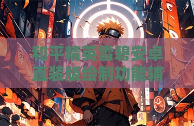 和平精英雪碧安卓直装版绘制功能辅助