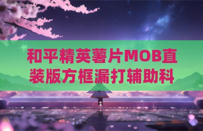 和平精英薯片MOB直装版方框漏打辅助科技