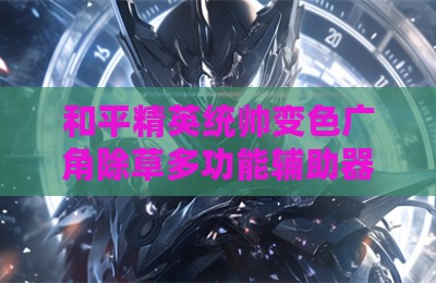 和平精英统帅变色广角除草多功能辅助器