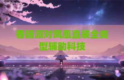 香肠派对凤凰直装全类型辅助科技