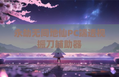 永劫无间地仙PC端透视振刀辅助器