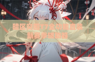暗区突围T7全功能直装新赛季辅助器
