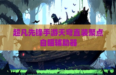 超凡先锋手游天穹直装聚点自瞄辅助器