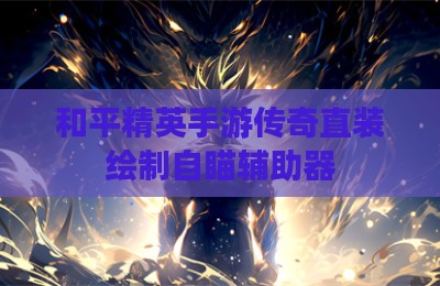 和平精英手游传奇直装绘制自瞄辅助器