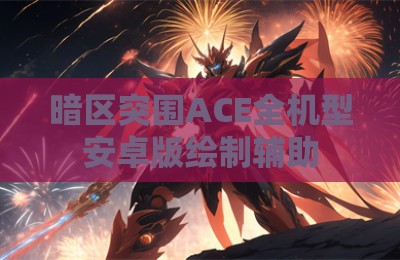 暗区突围ACE全机型安卓版绘制辅助