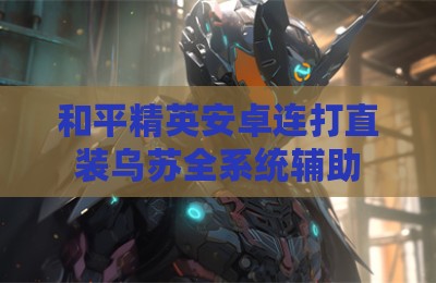 和平精英安卓连打直装乌苏全系统辅助