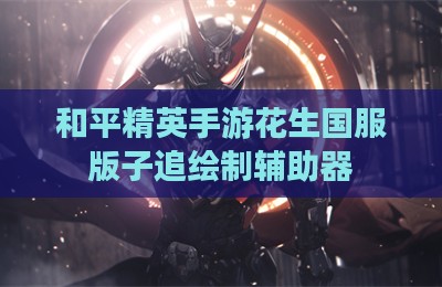 和平精英手游花生国服版子追绘制辅助器