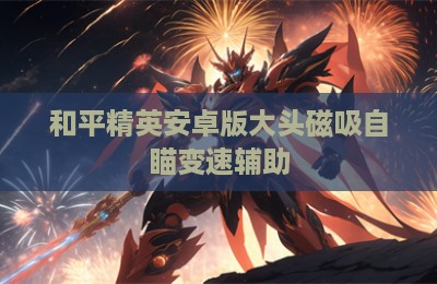 和平精英安卓版大头磁吸自瞄变速辅助