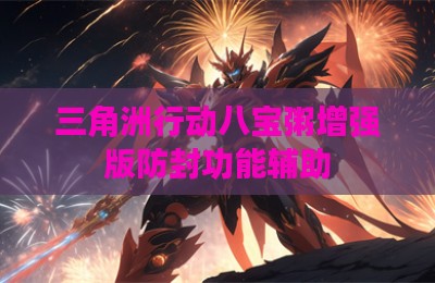 三角洲行动八宝粥增强版防封功能辅助