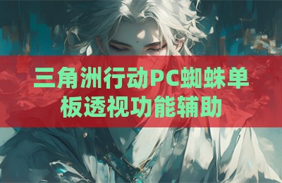 三角洲行动PC蜘蛛单板透视功能辅助