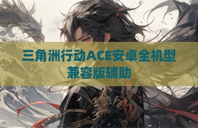 三角洲行动ACE安卓全机型兼容版辅助